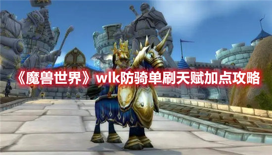 《魔兽世界》wlk防骑单刷天赋加点攻略